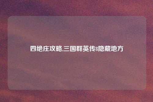 四绝庄攻略,三国群英传8隐藏地方