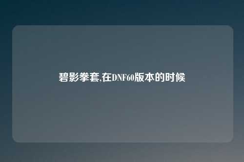 碧影拳套,在DNF60版本的时候