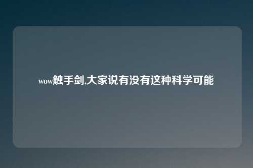 wow触手剑,大家说有没有这种科学可能