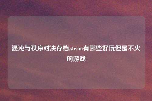 混沌与秩序对决存档,steam有哪些好玩但是不火的游戏