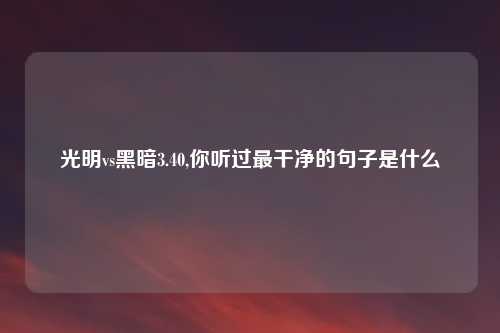 光明vs黑暗3.40,你听过最干净的句子是什么