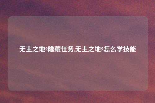 无主之地2隐藏任务,无主之地2怎么学技能