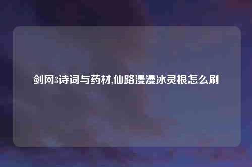 剑网3诗词与药材,仙路漫漫冰灵根怎么刷