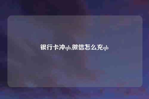 银行卡冲qb,微信怎么充qb