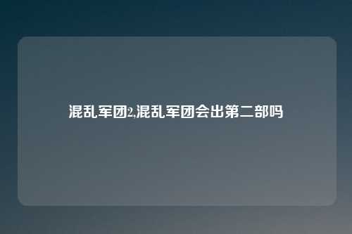 混乱军团2,混乱军团会出第二部吗