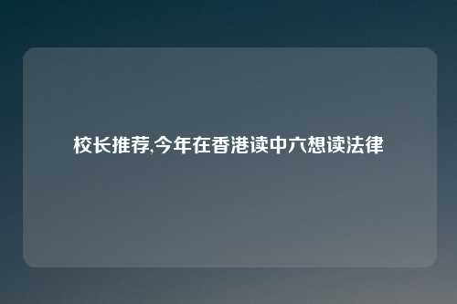 校长推荐,今年在香港读中六想读法律