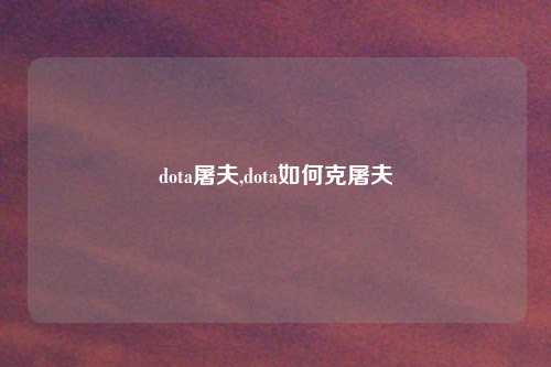 dota屠夫,dota如何克屠夫