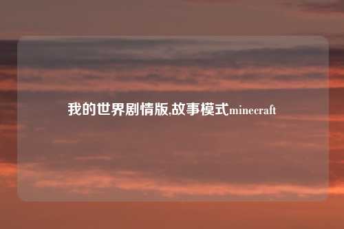 我的世界剧情版,故事模式minecraft