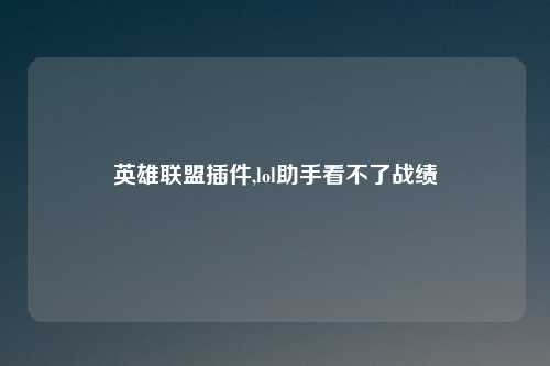 英雄联盟插件,lol助手看不了战绩