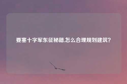 要塞十字军东征秘籍,怎么合理规划建筑？