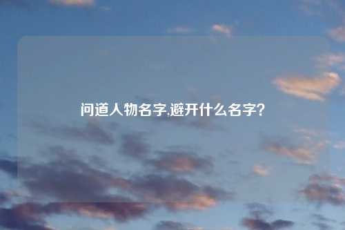 问道人物名字,避开什么名字?
