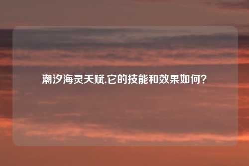 潮汐海灵天赋,它的技能和效果如何？