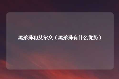 黑珍珠和艾尔文（黑珍珠有什么优势）