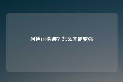 问道140套装？怎么才能变强