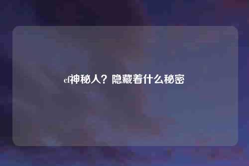 cf神秘人？隐藏着什么秘密