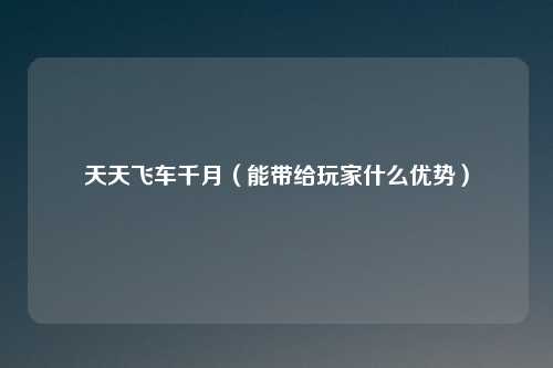 天天飞车千月（能带给玩家什么优势）