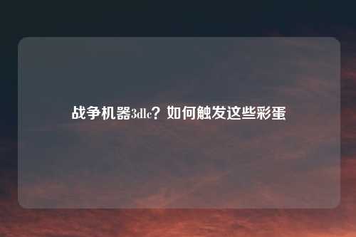 战争机器3dlc？如何触发这些彩蛋