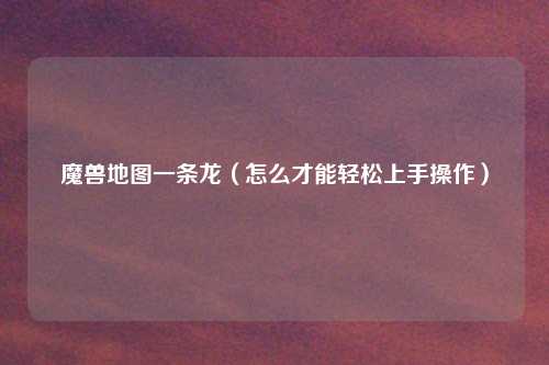 魔兽地图一条龙（怎么才能轻松上手操作）