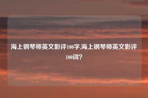 海上钢琴师英文影评100字,海上钢琴师英文影评100词？