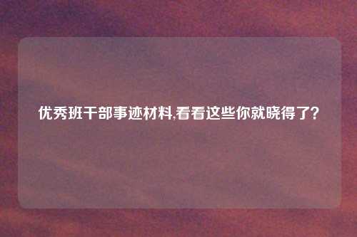 优秀班干部事迹材料,看看这些你就晓得了？