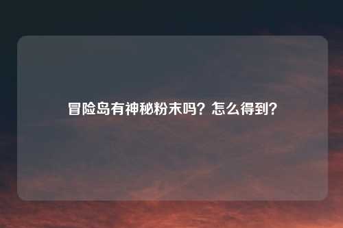 冒险岛有神秘粉末吗？怎么得到？