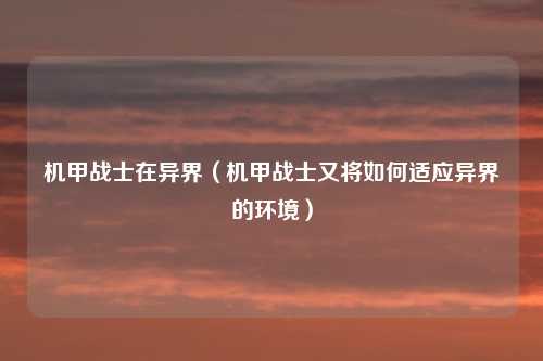 机甲战士在异界（机甲战士又将如何适应异界的环境）