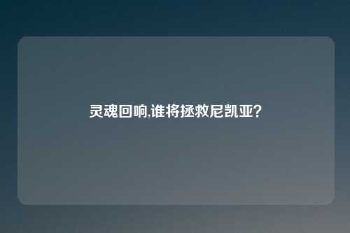 灵魂回响,谁将拯救尼凯亚？
