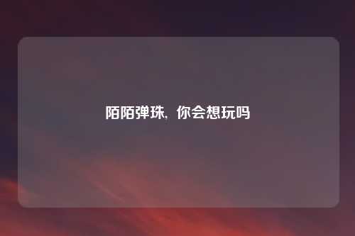 陌陌弹珠,  你会想玩吗