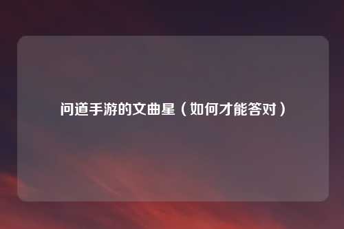 问道手游的文曲星（如何才能答对）