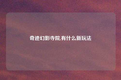 奇迹幻影寺院,有什么新玩法