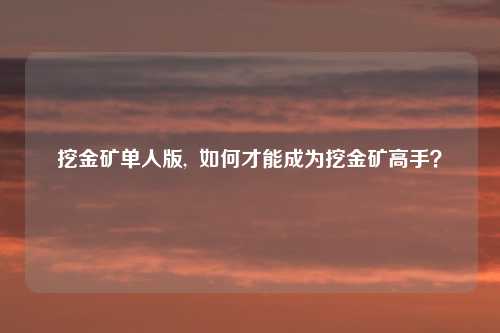 挖金矿单人版,  如何才能成为挖金矿高手？