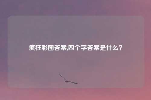 疯狂彩图答案,四个字答案是什么?