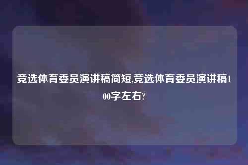 竞选体育委员演讲稿简短,竞选体育委员演讲稿100字左右?