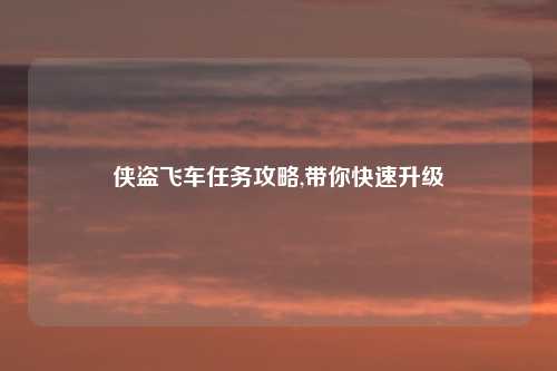 侠盗飞车任务攻略,带你快速升级