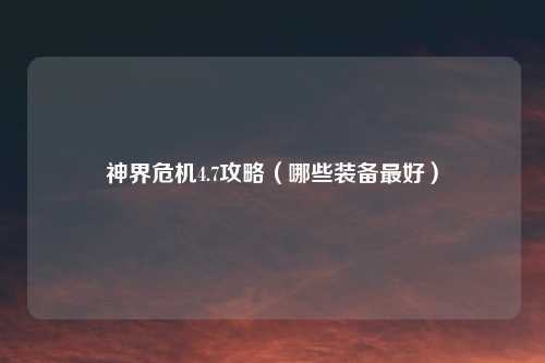 神界危机4.7攻略(哪些装备最好)