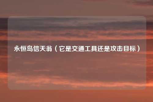 永恒岛信天翁(它是交通工具还是攻击目标)