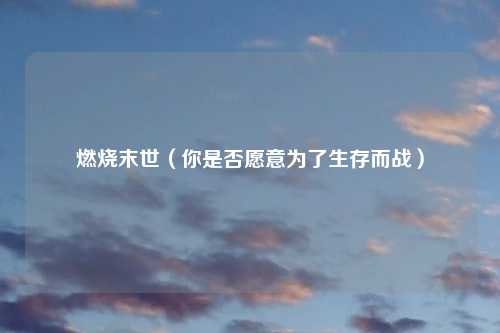 燃烧末世(你是否愿意为了生存而战)