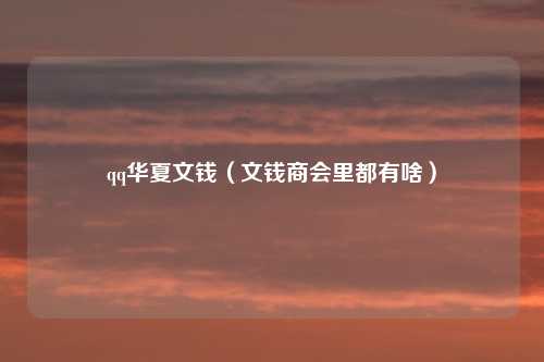 qq华夏文钱(文钱商会里都有啥)