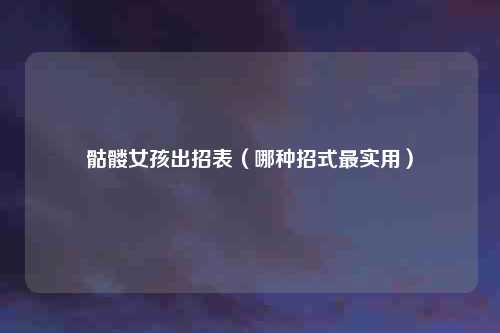 骷髅女孩出招表(哪种招式最实用)