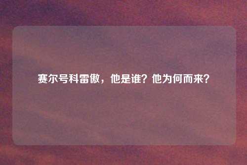 赛尔号科雷傲,他是谁?他为何而来?