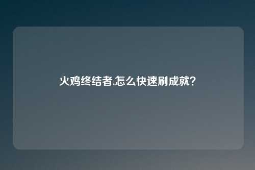 火鸡终结者,怎么快速刷成就?