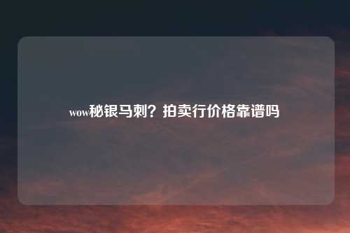 wow秘银马刺?拍卖行价格靠谱吗