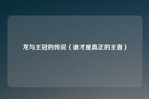 龙与王冠的传说(谁才是真正的王者)