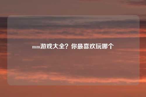 mm游戏大全?你最喜欢玩哪个