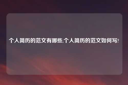 个人简历的范文有哪些,个人简历的范文如何写?