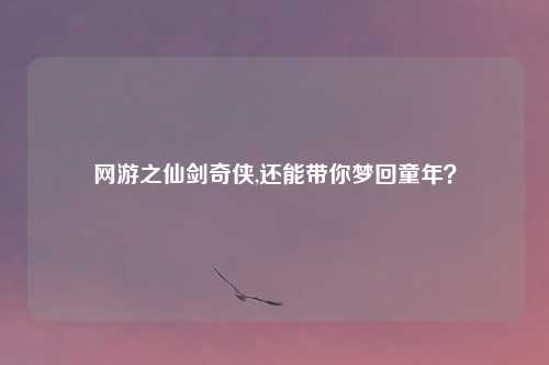 网游之仙剑奇侠,还能带你梦回童年？