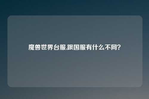 魔兽世界台服,跟国服有什么不同?