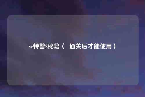 vr特警2秘籍( 通关后才能使用)