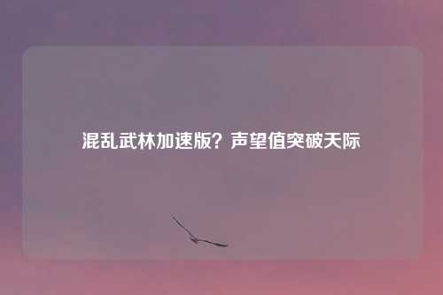 混乱武林加速版？声望值突破天际