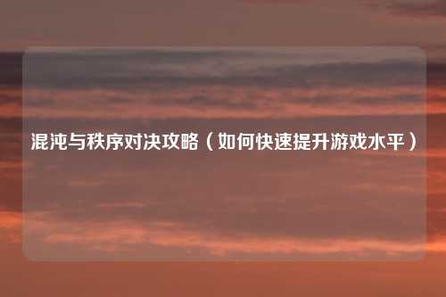 混沌与秩序对决攻略（如何快速提升游戏水平）